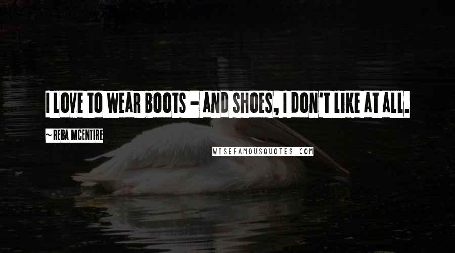 Reba McEntire Quotes: I love to wear boots - and shoes, I don't like at all.