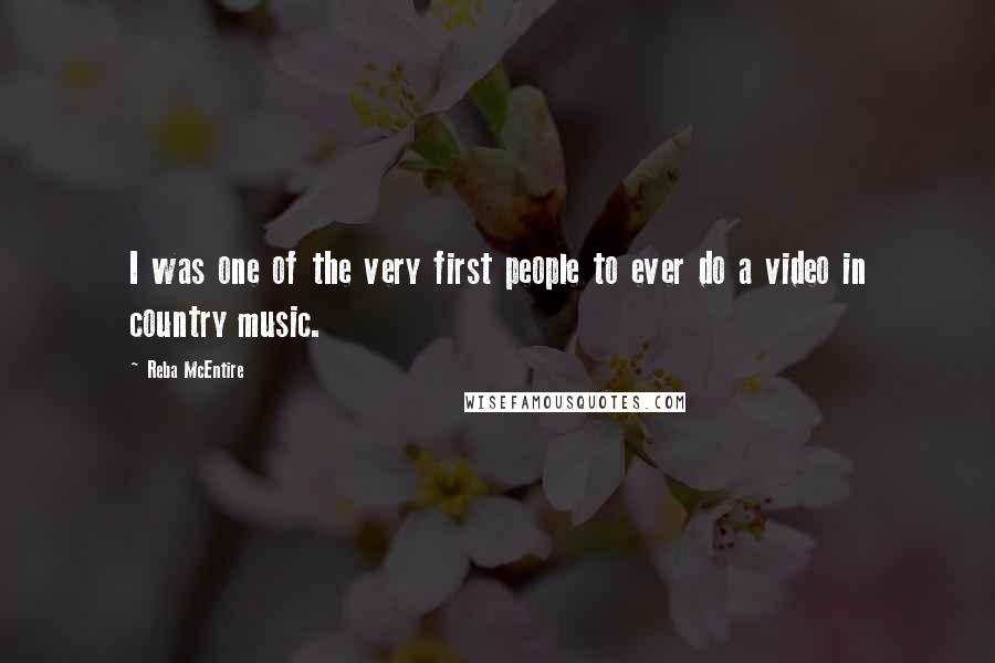 Reba McEntire Quotes: I was one of the very first people to ever do a video in country music.
