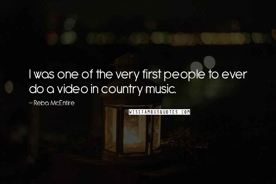 Reba McEntire Quotes: I was one of the very first people to ever do a video in country music.