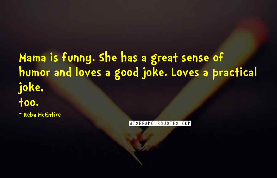 Reba McEntire Quotes: Mama is funny. She has a great sense of humor and loves a good joke. Loves a practical joke, too.