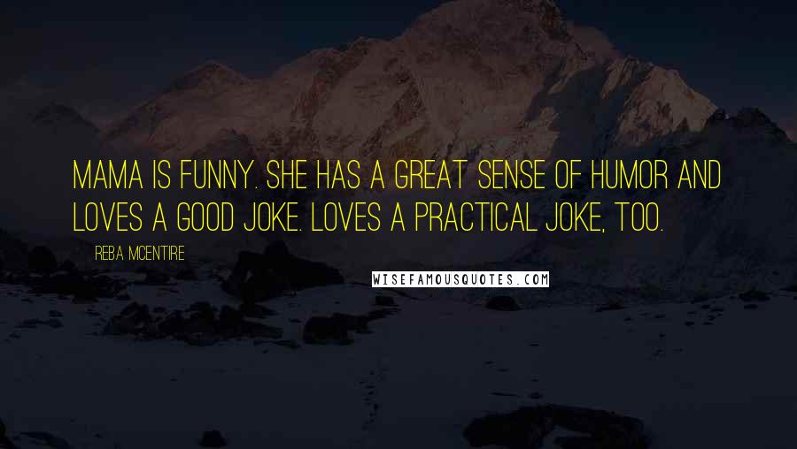 Reba McEntire Quotes: Mama is funny. She has a great sense of humor and loves a good joke. Loves a practical joke, too.