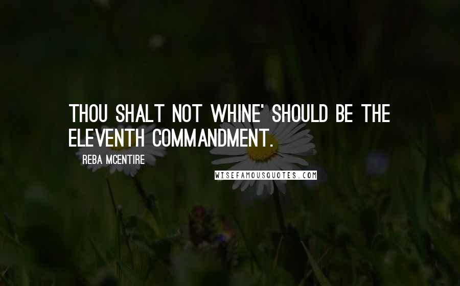 Reba McEntire Quotes: Thou shalt not whine' should be the eleventh commandment.