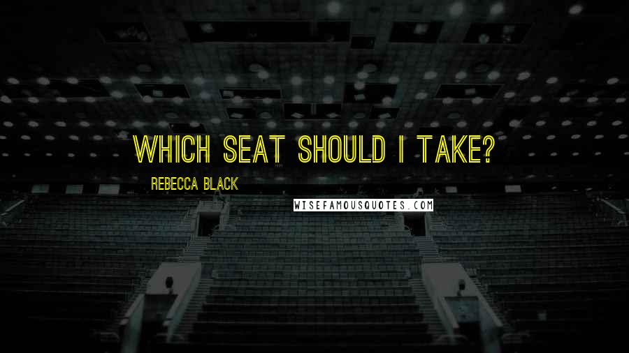 Rebecca Black Quotes: Which Seat Should I Take?