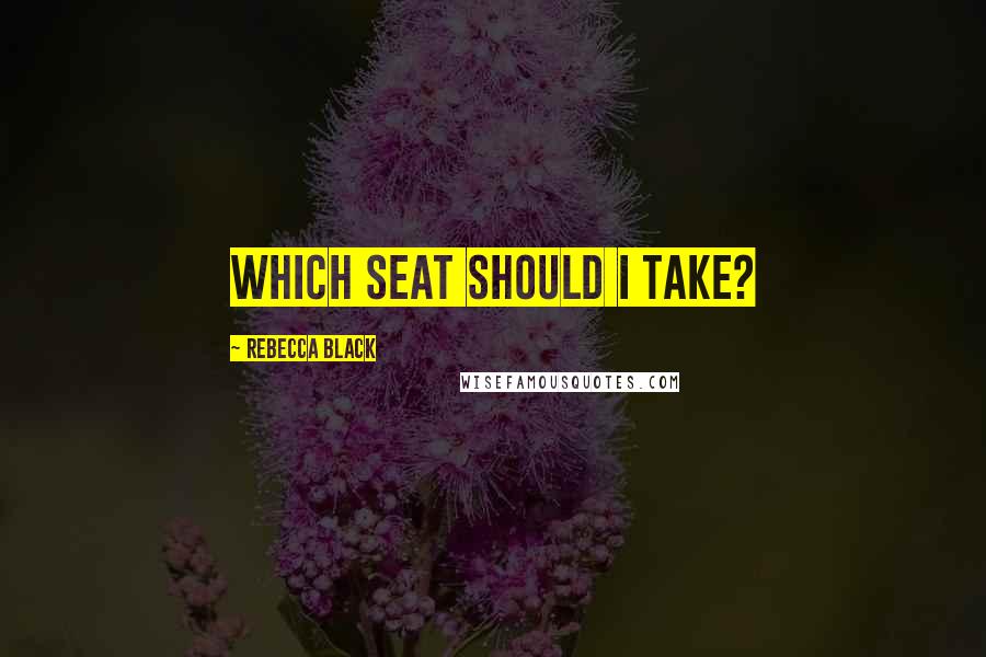 Rebecca Black Quotes: Which Seat Should I Take?