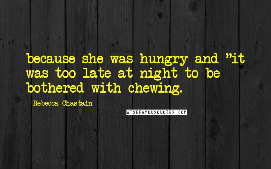 Rebecca Chastain Quotes: because she was hungry and "it was too late at night to be bothered with chewing.