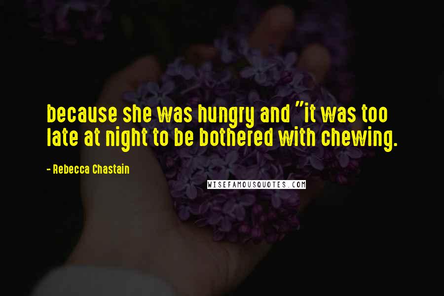 Rebecca Chastain Quotes: because she was hungry and "it was too late at night to be bothered with chewing.