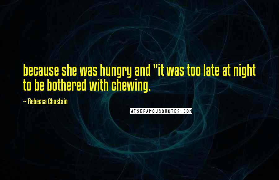 Rebecca Chastain Quotes: because she was hungry and "it was too late at night to be bothered with chewing.