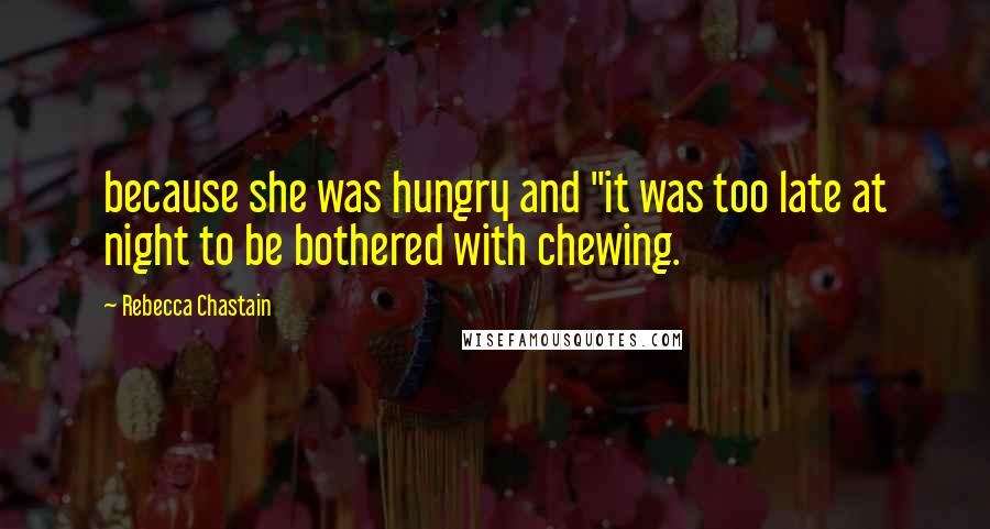 Rebecca Chastain Quotes: because she was hungry and "it was too late at night to be bothered with chewing.