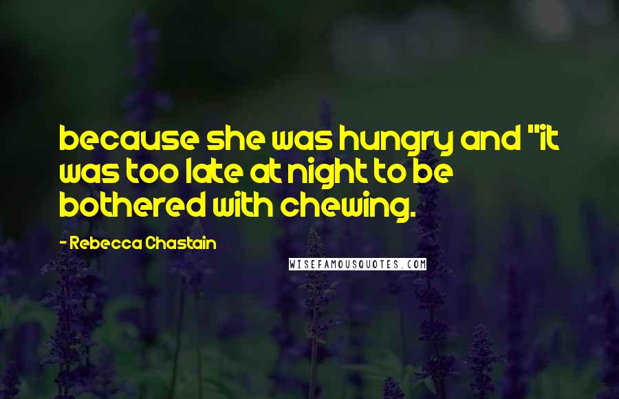 Rebecca Chastain Quotes: because she was hungry and "it was too late at night to be bothered with chewing.