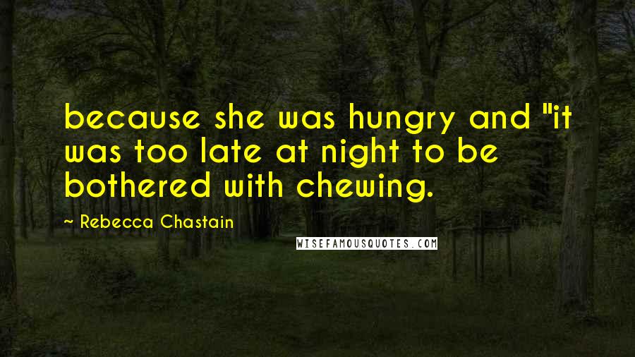 Rebecca Chastain Quotes: because she was hungry and "it was too late at night to be bothered with chewing.