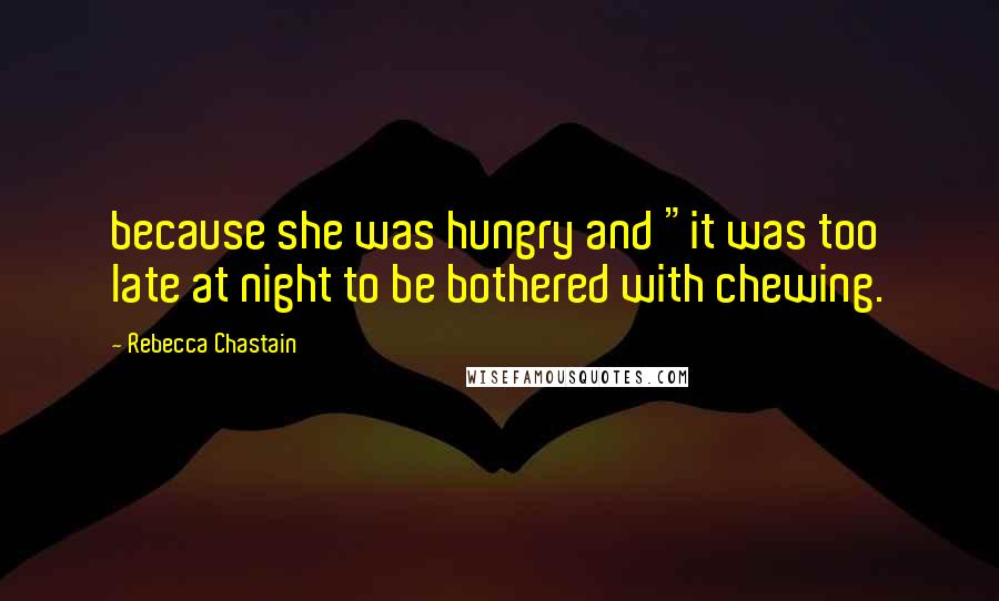 Rebecca Chastain Quotes: because she was hungry and "it was too late at night to be bothered with chewing.