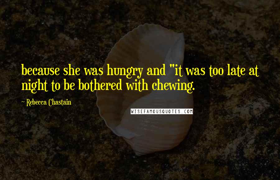 Rebecca Chastain Quotes: because she was hungry and "it was too late at night to be bothered with chewing.