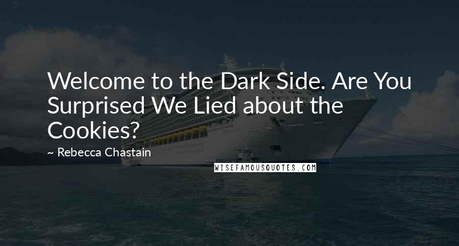 Rebecca Chastain Quotes: Welcome to the Dark Side. Are You Surprised We Lied about the Cookies?