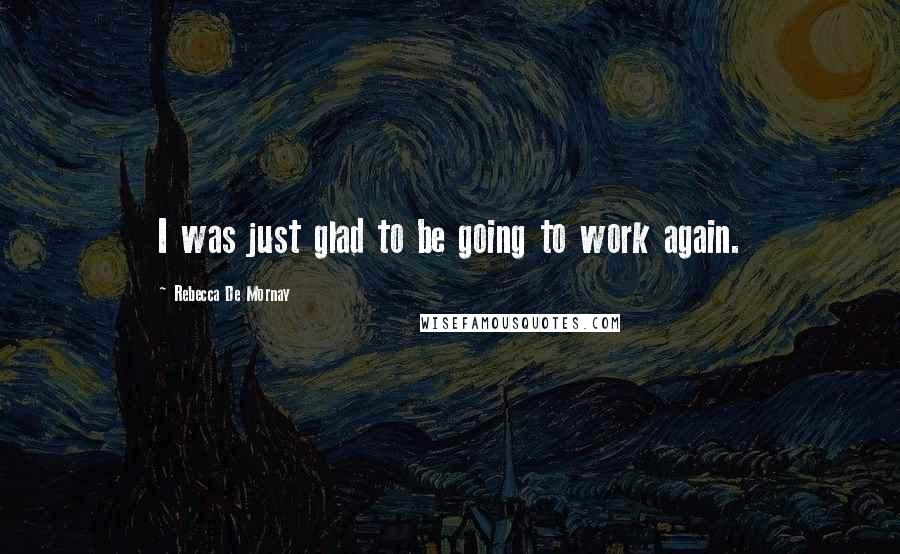 Rebecca De Mornay Quotes: I was just glad to be going to work again.