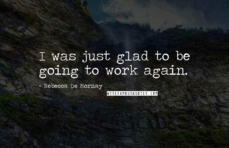 Rebecca De Mornay Quotes: I was just glad to be going to work again.