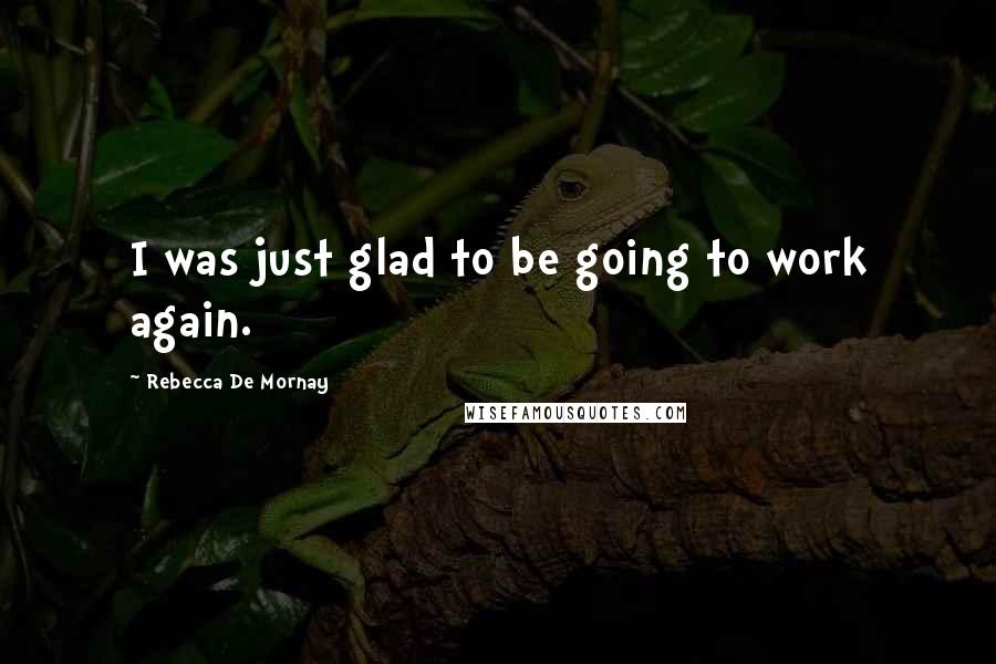 Rebecca De Mornay Quotes: I was just glad to be going to work again.