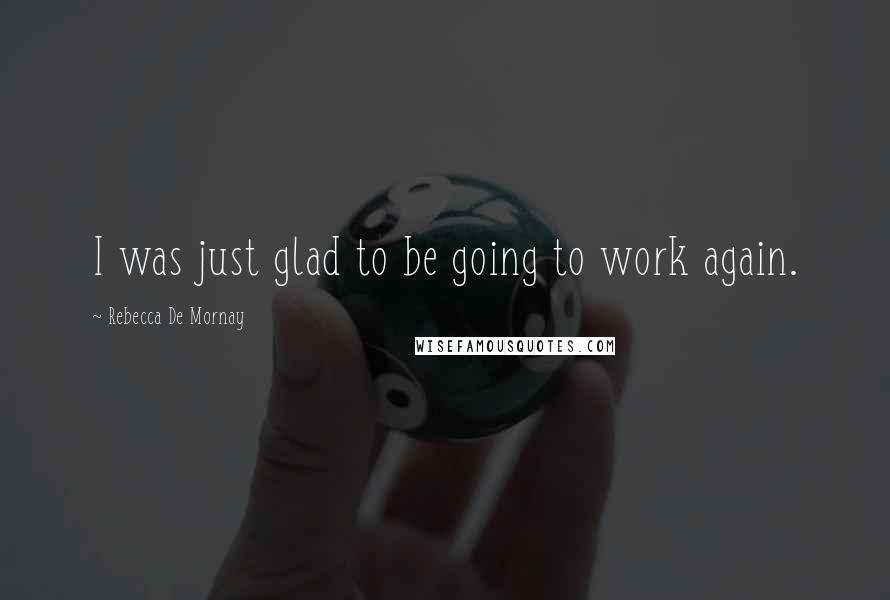 Rebecca De Mornay Quotes: I was just glad to be going to work again.