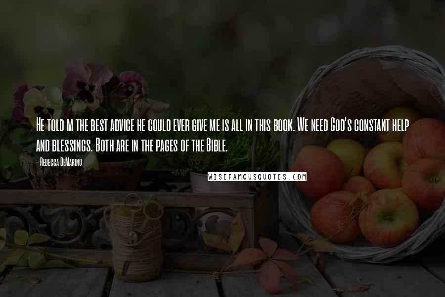 Rebecca DeMarino Quotes: He told m the best advice he could ever give me is all in this book. We need God's constant help and blessings. Both are in the pages of the Bible.