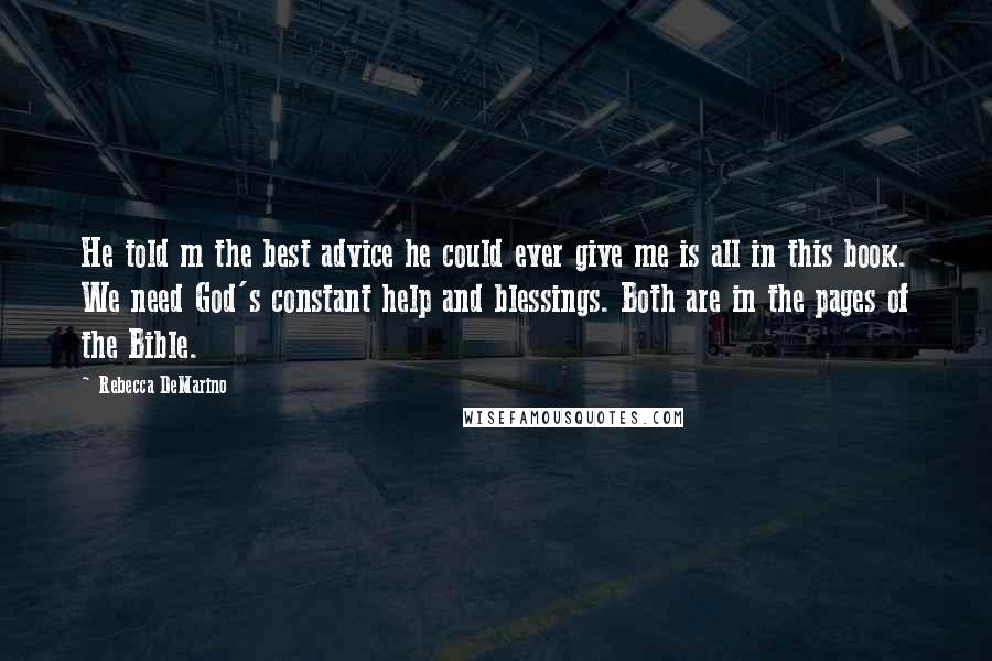 Rebecca DeMarino Quotes: He told m the best advice he could ever give me is all in this book. We need God's constant help and blessings. Both are in the pages of the Bible.