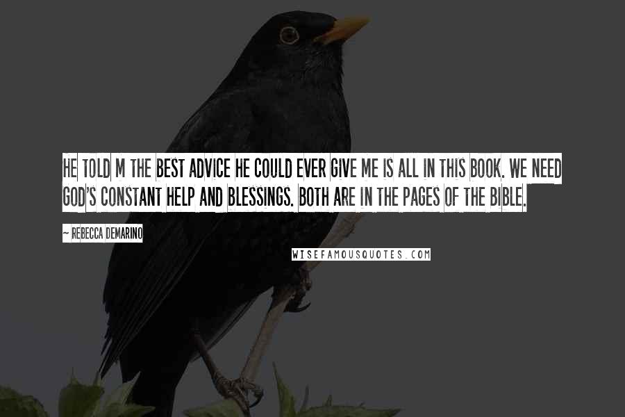 Rebecca DeMarino Quotes: He told m the best advice he could ever give me is all in this book. We need God's constant help and blessings. Both are in the pages of the Bible.