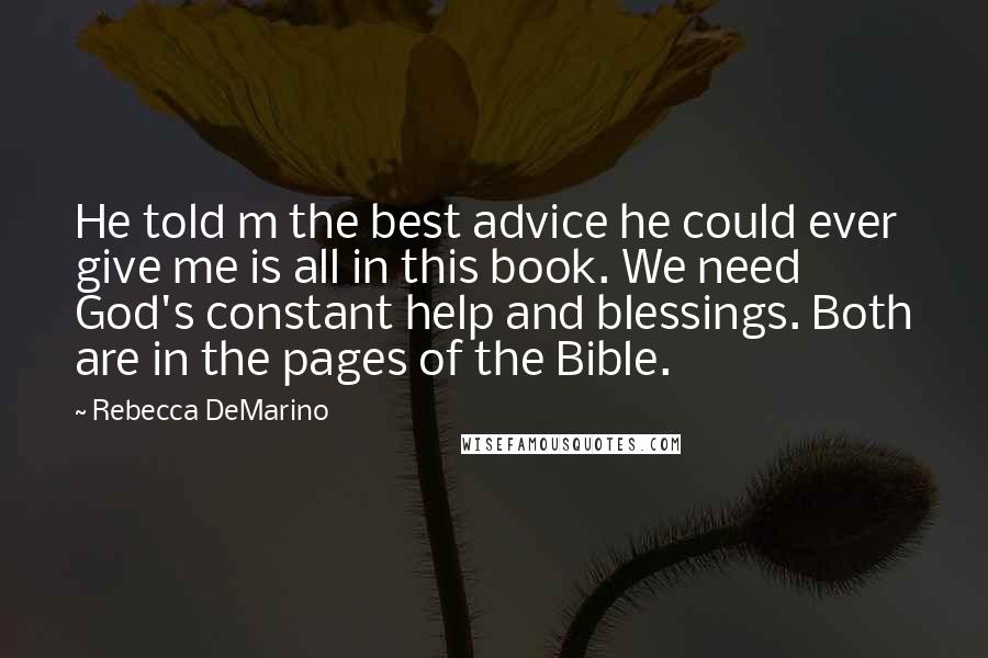 Rebecca DeMarino Quotes: He told m the best advice he could ever give me is all in this book. We need God's constant help and blessings. Both are in the pages of the Bible.