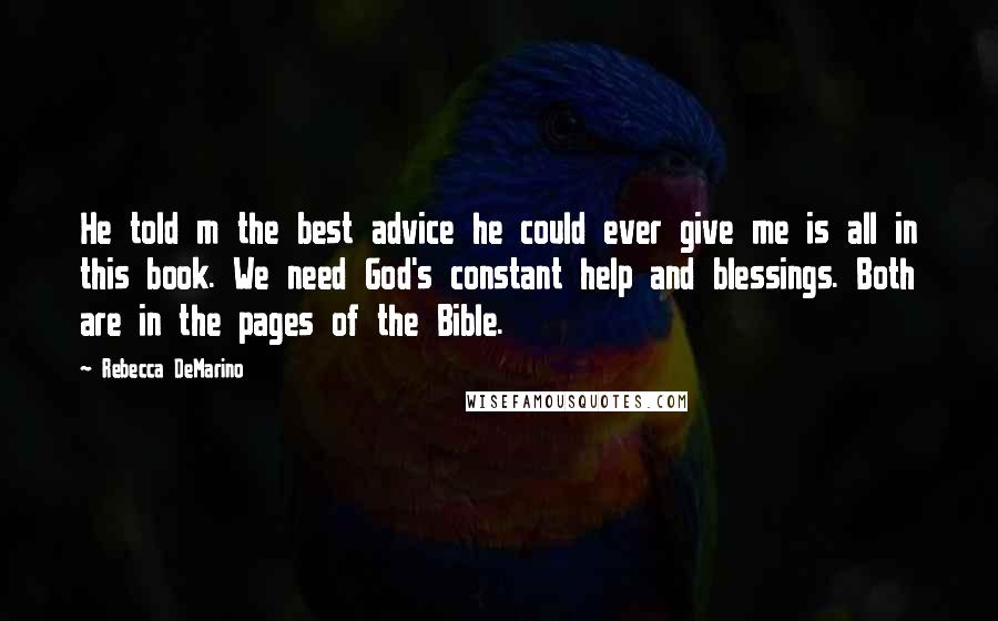 Rebecca DeMarino Quotes: He told m the best advice he could ever give me is all in this book. We need God's constant help and blessings. Both are in the pages of the Bible.
