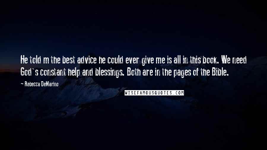 Rebecca DeMarino Quotes: He told m the best advice he could ever give me is all in this book. We need God's constant help and blessings. Both are in the pages of the Bible.