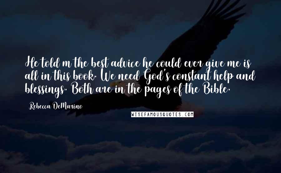 Rebecca DeMarino Quotes: He told m the best advice he could ever give me is all in this book. We need God's constant help and blessings. Both are in the pages of the Bible.