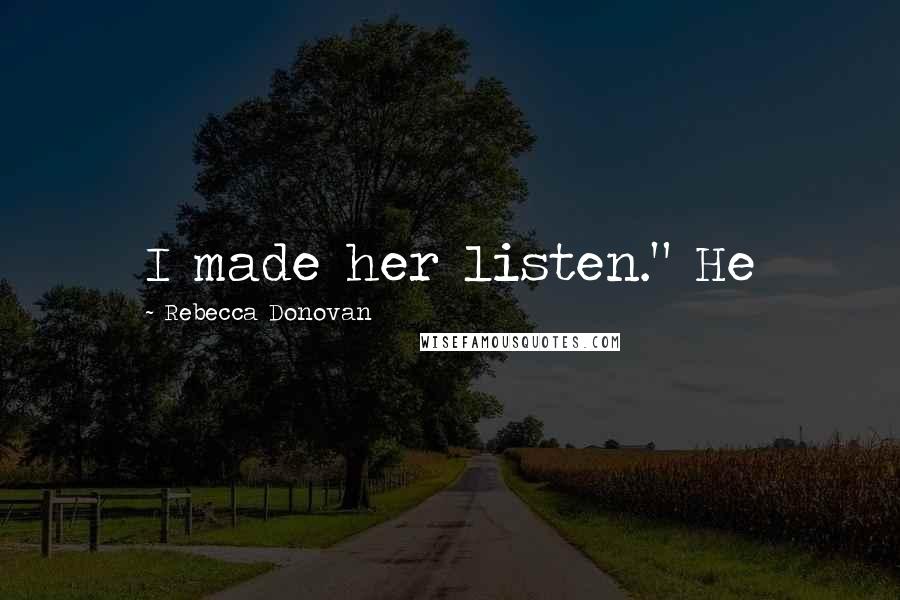 Rebecca Donovan Quotes: I made her listen." He