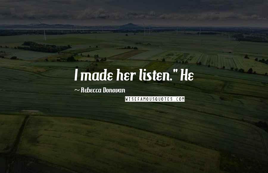 Rebecca Donovan Quotes: I made her listen." He
