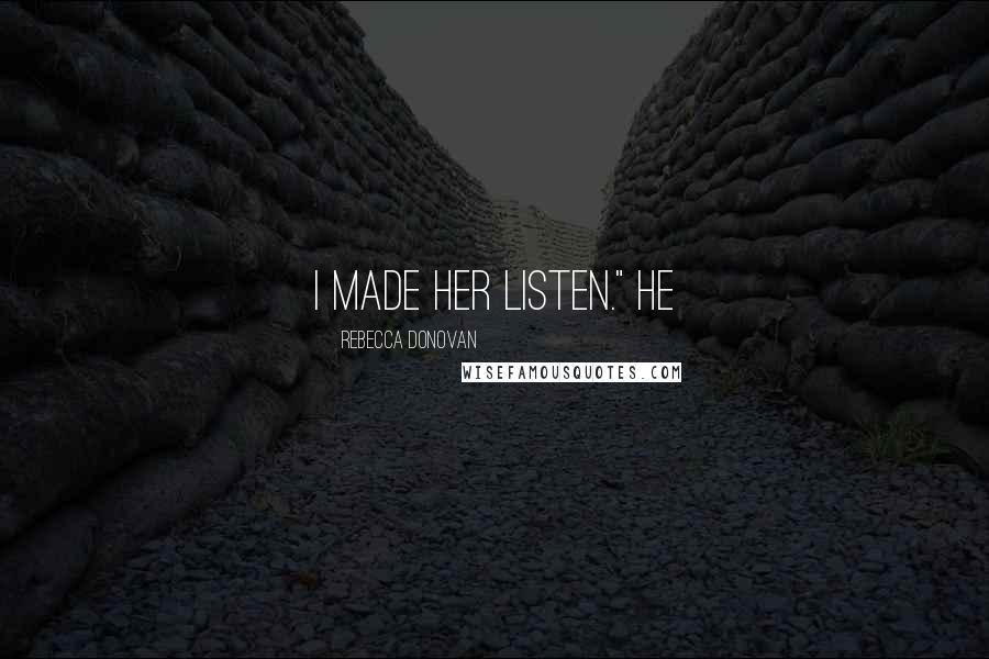 Rebecca Donovan Quotes: I made her listen." He