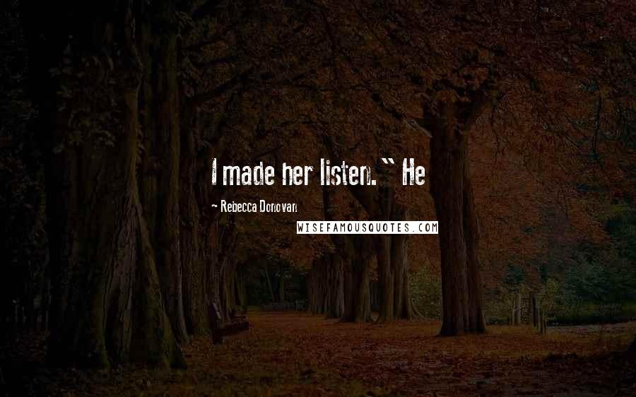 Rebecca Donovan Quotes: I made her listen." He