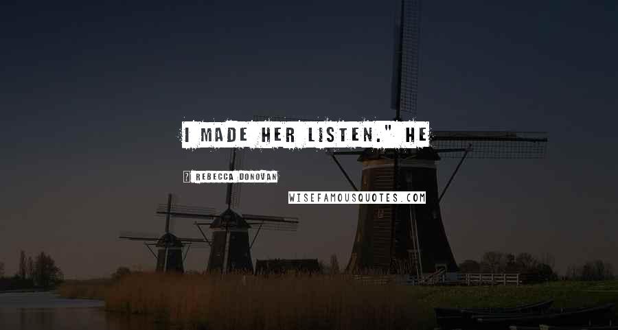 Rebecca Donovan Quotes: I made her listen." He