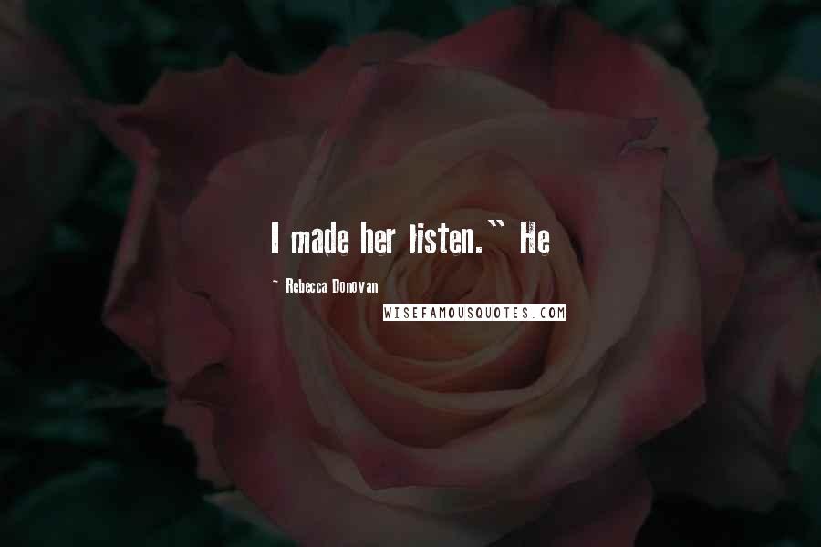 Rebecca Donovan Quotes: I made her listen." He