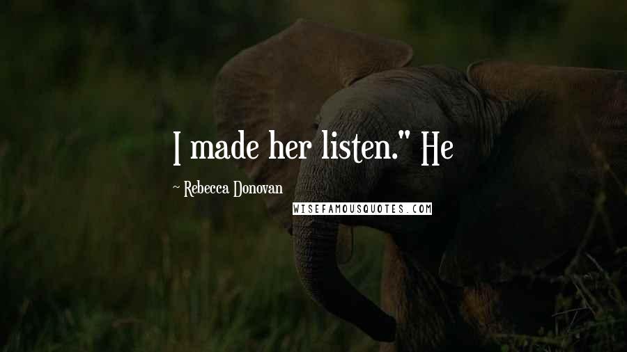 Rebecca Donovan Quotes: I made her listen." He