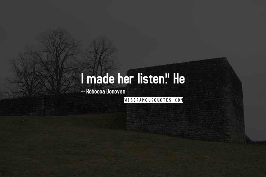 Rebecca Donovan Quotes: I made her listen." He