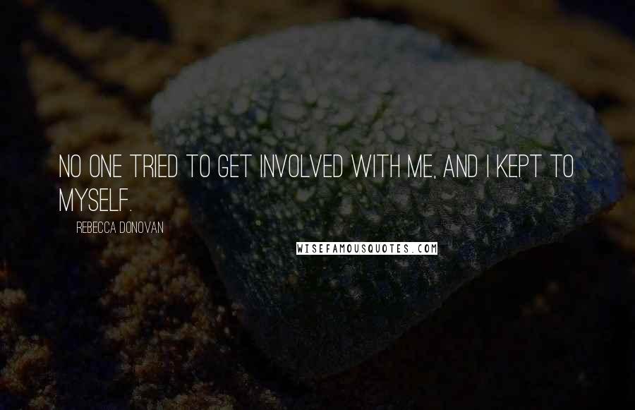 Rebecca Donovan Quotes: No one tried to get involved with me, and I kept to myself.