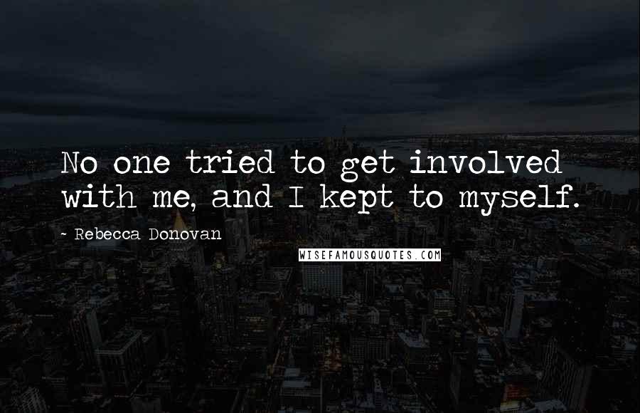 Rebecca Donovan Quotes: No one tried to get involved with me, and I kept to myself.