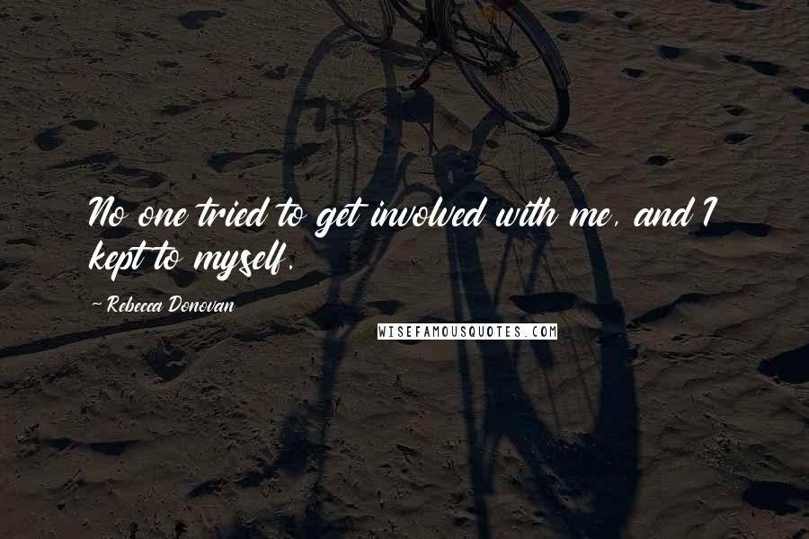 Rebecca Donovan Quotes: No one tried to get involved with me, and I kept to myself.