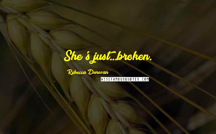 Rebecca Donovan Quotes: She's just...broken.