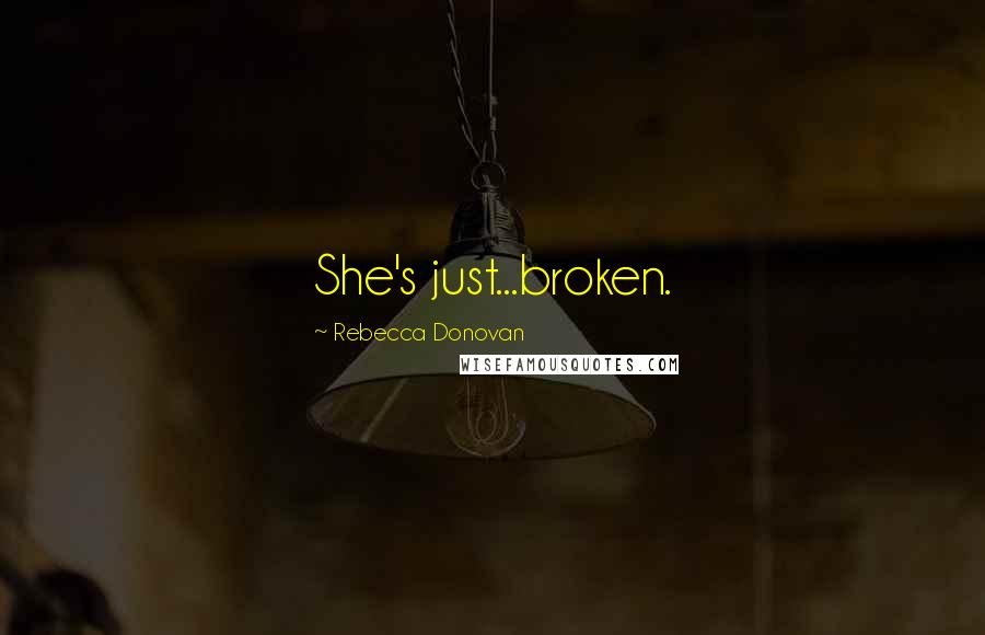 Rebecca Donovan Quotes: She's just...broken.
