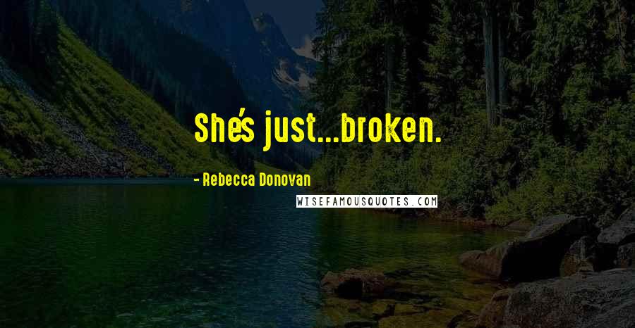 Rebecca Donovan Quotes: She's just...broken.