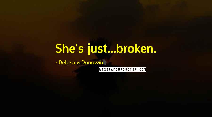 Rebecca Donovan Quotes: She's just...broken.