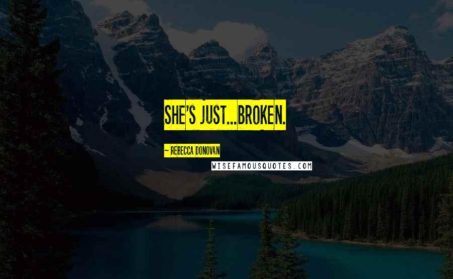 Rebecca Donovan Quotes: She's just...broken.