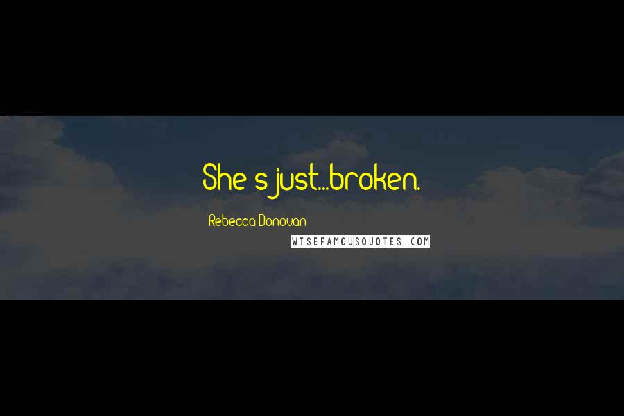 Rebecca Donovan Quotes: She's just...broken.