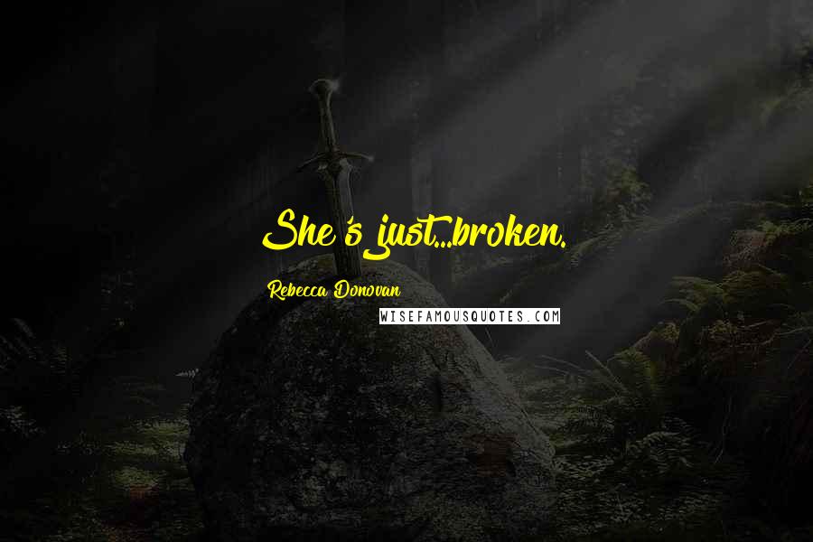 Rebecca Donovan Quotes: She's just...broken.