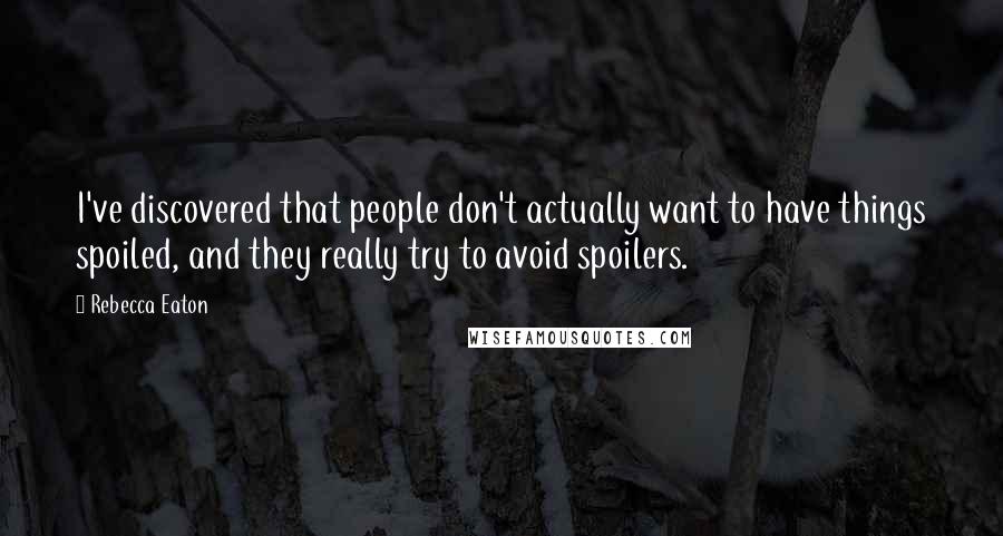 Rebecca Eaton Quotes: I've discovered that people don't actually want to have things spoiled, and they really try to avoid spoilers.