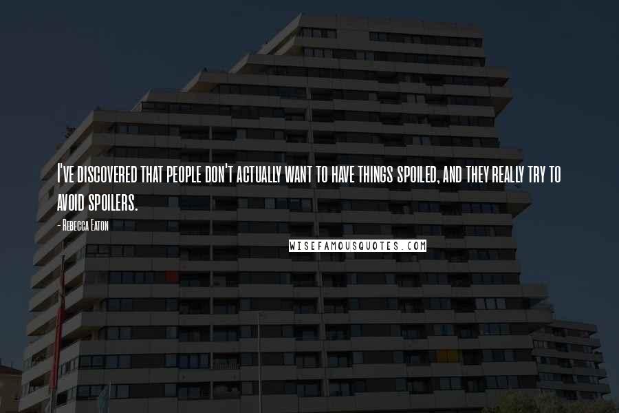 Rebecca Eaton Quotes: I've discovered that people don't actually want to have things spoiled, and they really try to avoid spoilers.