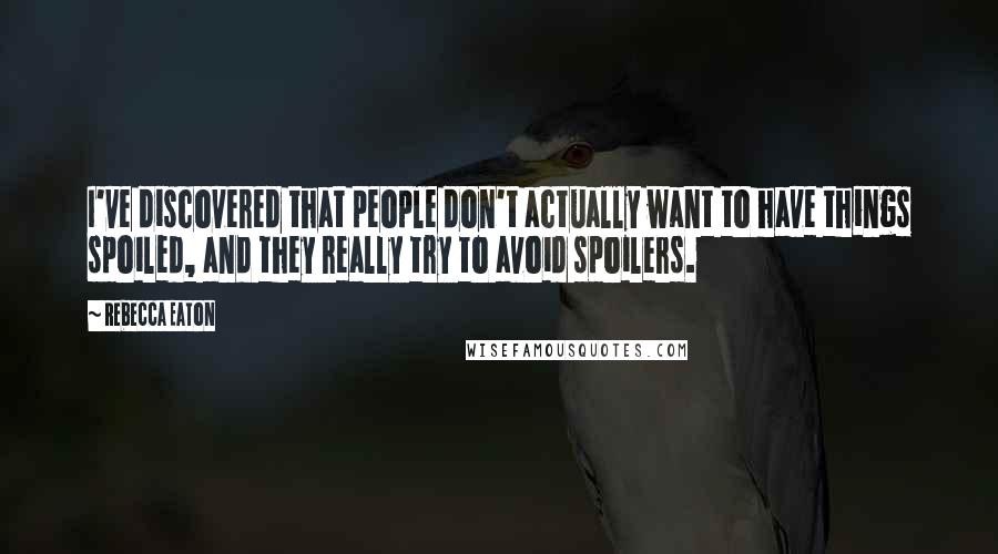Rebecca Eaton Quotes: I've discovered that people don't actually want to have things spoiled, and they really try to avoid spoilers.