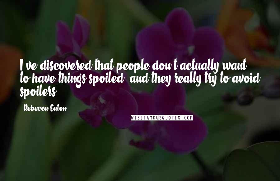 Rebecca Eaton Quotes: I've discovered that people don't actually want to have things spoiled, and they really try to avoid spoilers.